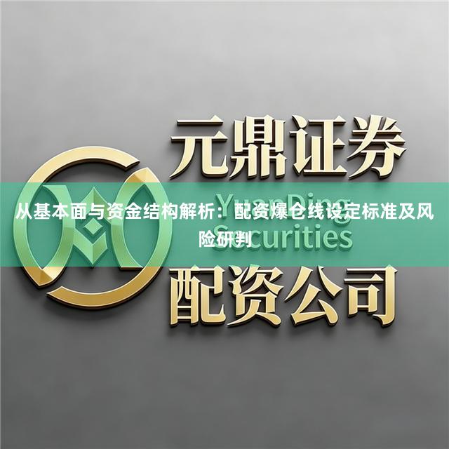 从基本面与资金结构解析：配资爆仓线设定标准及风险研判