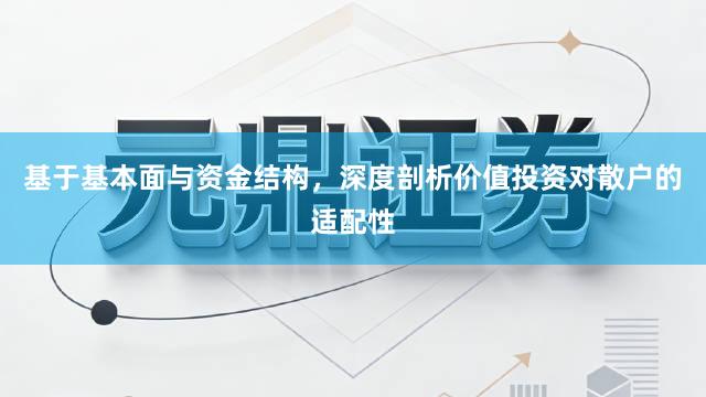 基于基本面与资金结构，深度剖析价值投资对散户的适配性