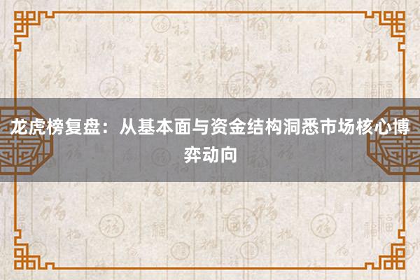 龙虎榜复盘:从基本面与资金结构洞悉市场核心博弈动向