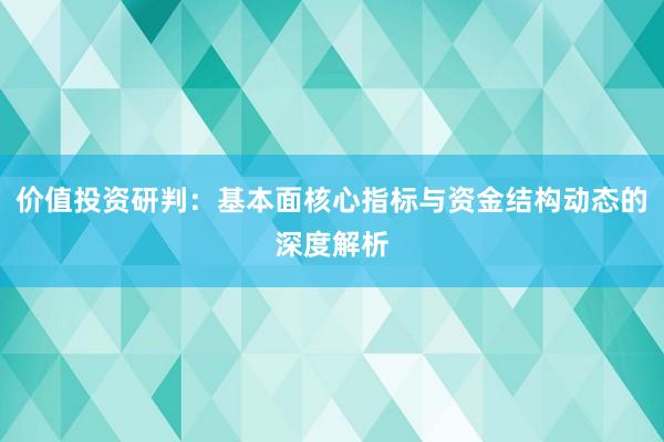 价值投资研判：基本面核心指标与资金结构动态的深度解析