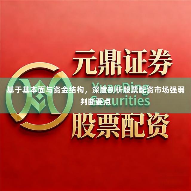 基于基本面与资金结构，深度剖析股票配资市场强弱判断要点