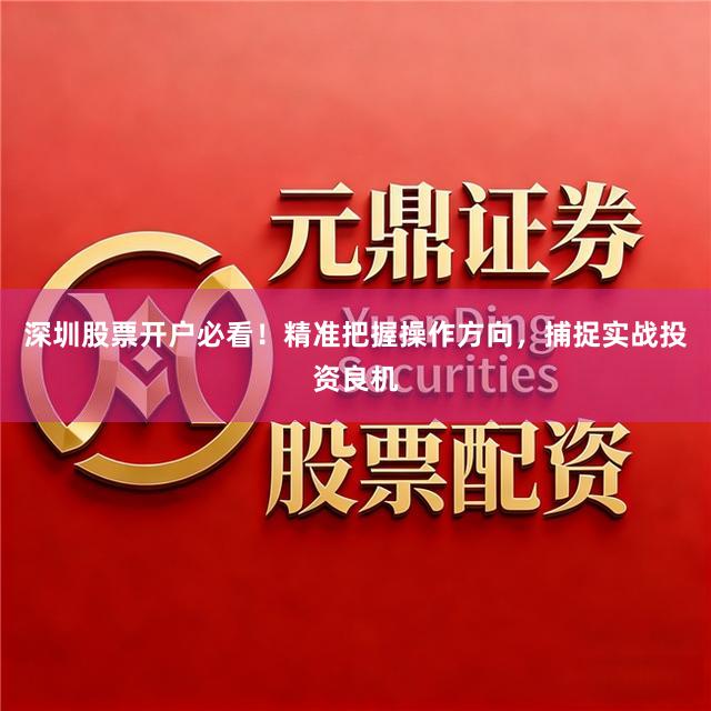 深圳股票开户必看!精准把握操作方向,捕捉实战投资良机