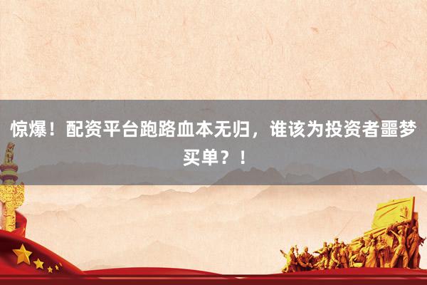 惊爆！配资平台跑路血本无归，谁该为投资者噩梦买单？！