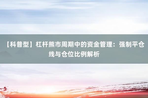 【科普型】杠杆熊市周期中的资金管理:强制平仓线与仓位比例解析