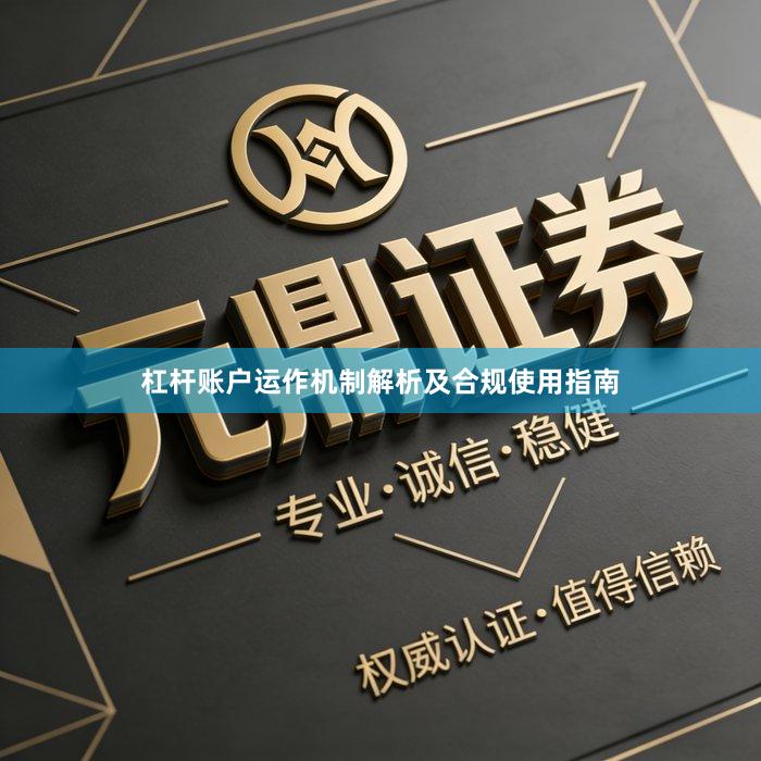 杠杆账户运作机制解析及合规使用指南