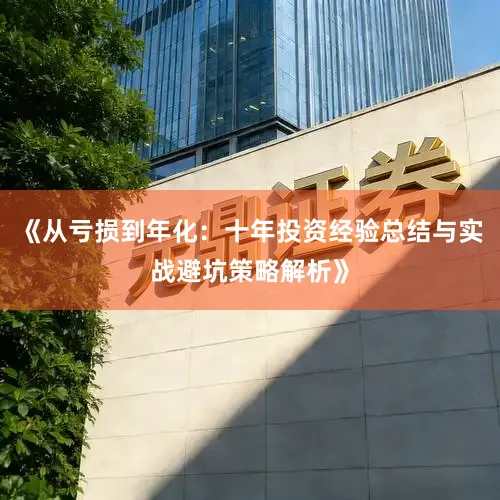《从亏损到年化：十年投资经验总结与实战避坑策略解析》