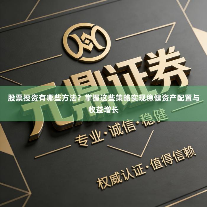 股票投资有哪些方法？掌握这些策略实现稳健资产配置与收益增长