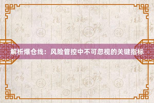 解析爆仓线：风险管控中不可忽视的关键指标