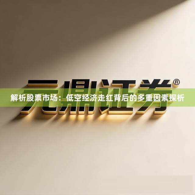 解析股票市场：低空经济走红背后的多重因素探析