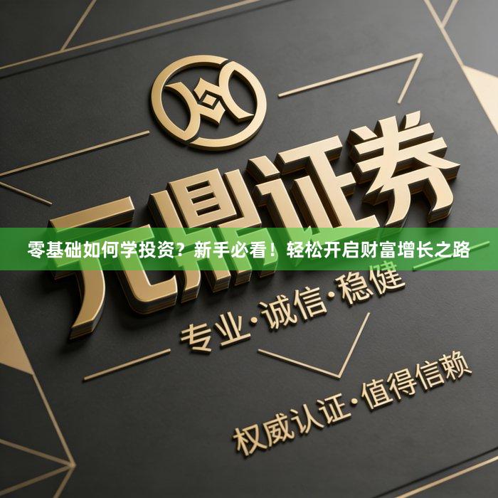 零基础如何学投资？新手必看！轻松开启财富增长之路