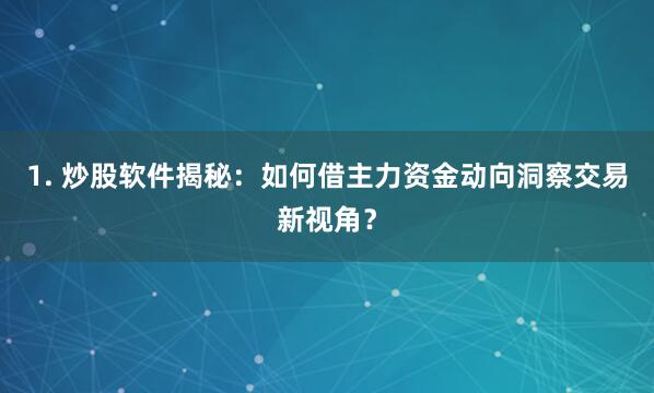 1. 炒股软件揭秘：如何借主力资金动向洞察交易新视角？
