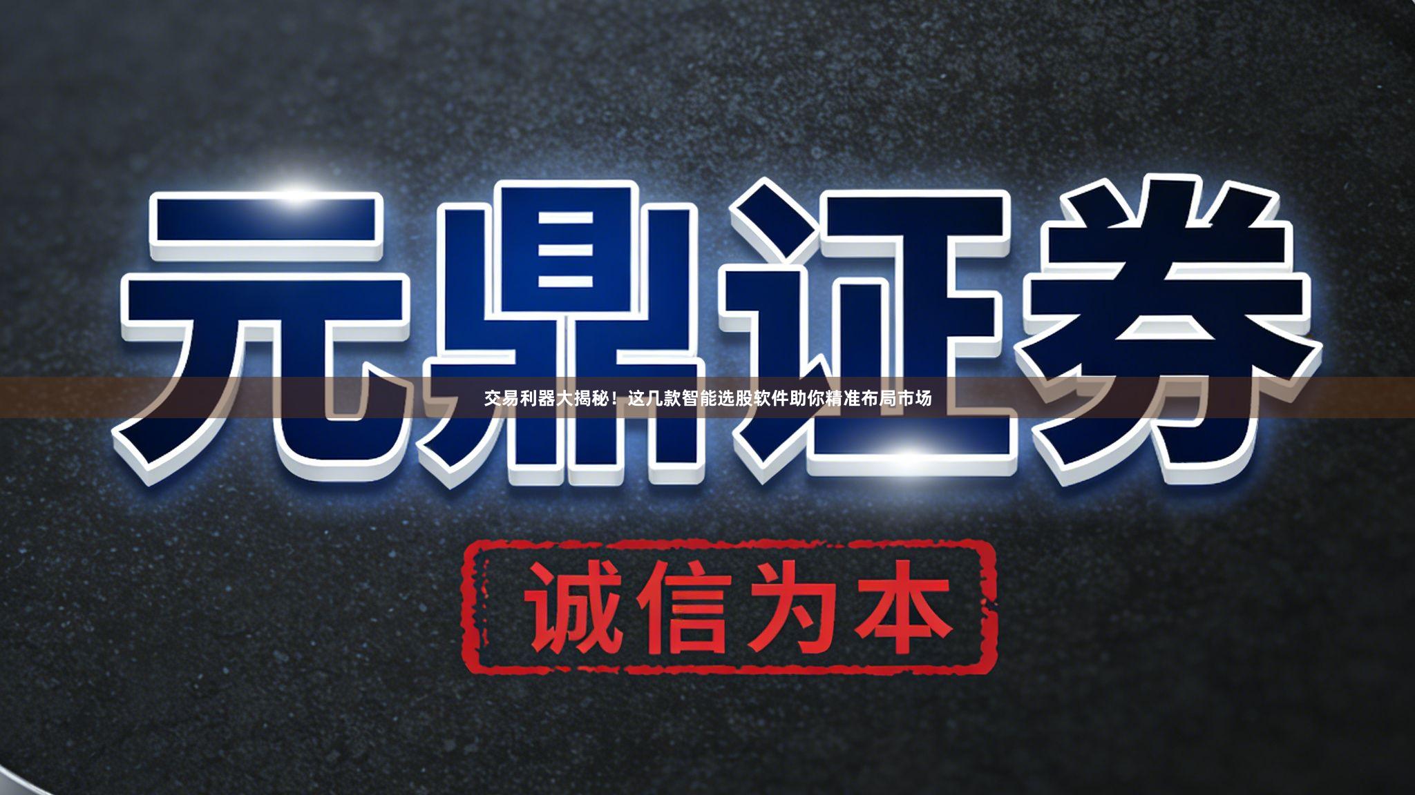 交易利器大揭秘！这几款智能选股软件助你精准布局市场