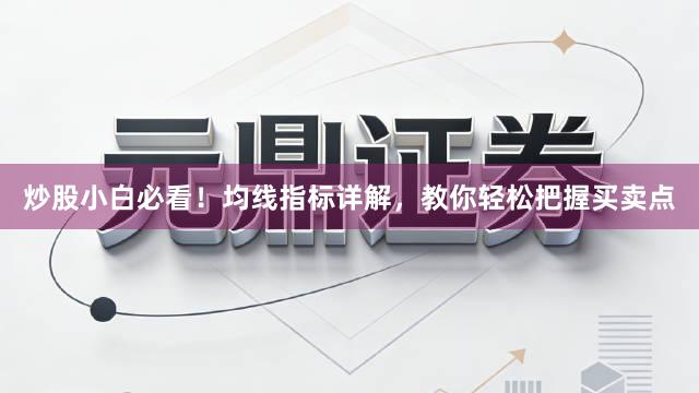 炒股小白必看！均线指标详解，教你轻松把握买卖点