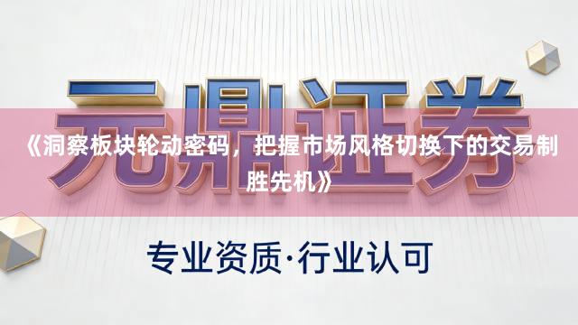 《洞察板块轮动密码，把握市场风格切换下的交易制胜先机》