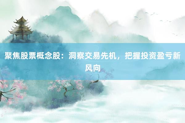 聚焦股票概念股：洞察交易先机，把握投资盈亏新风向