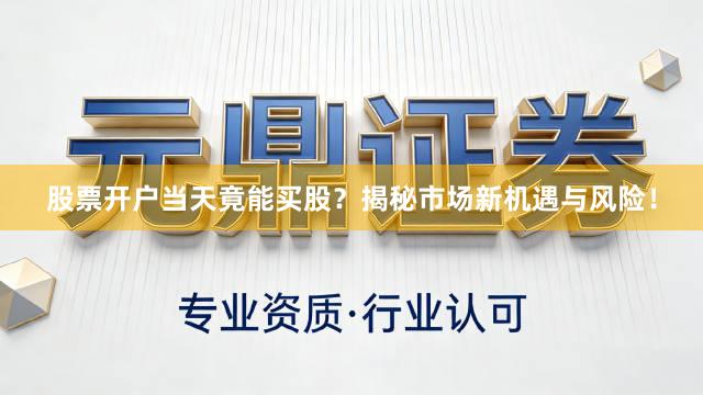 股票开户当天竟能买股？揭秘市场新机遇与风险！