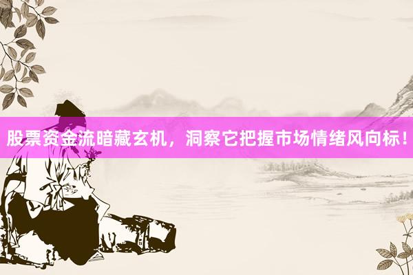股票资金流暗藏玄机，洞察它把握市场情绪风向标！