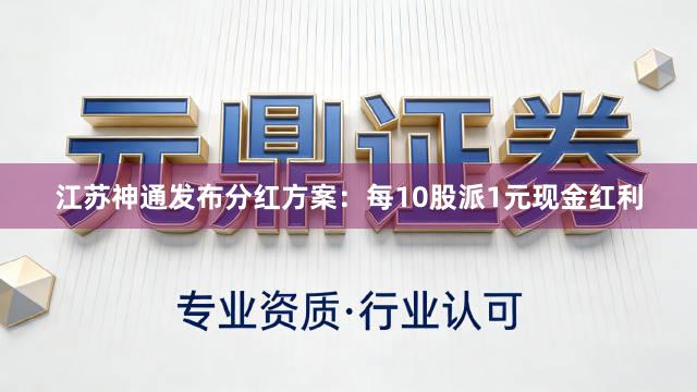 江苏神通发布分红方案：每10股派1元现金红利